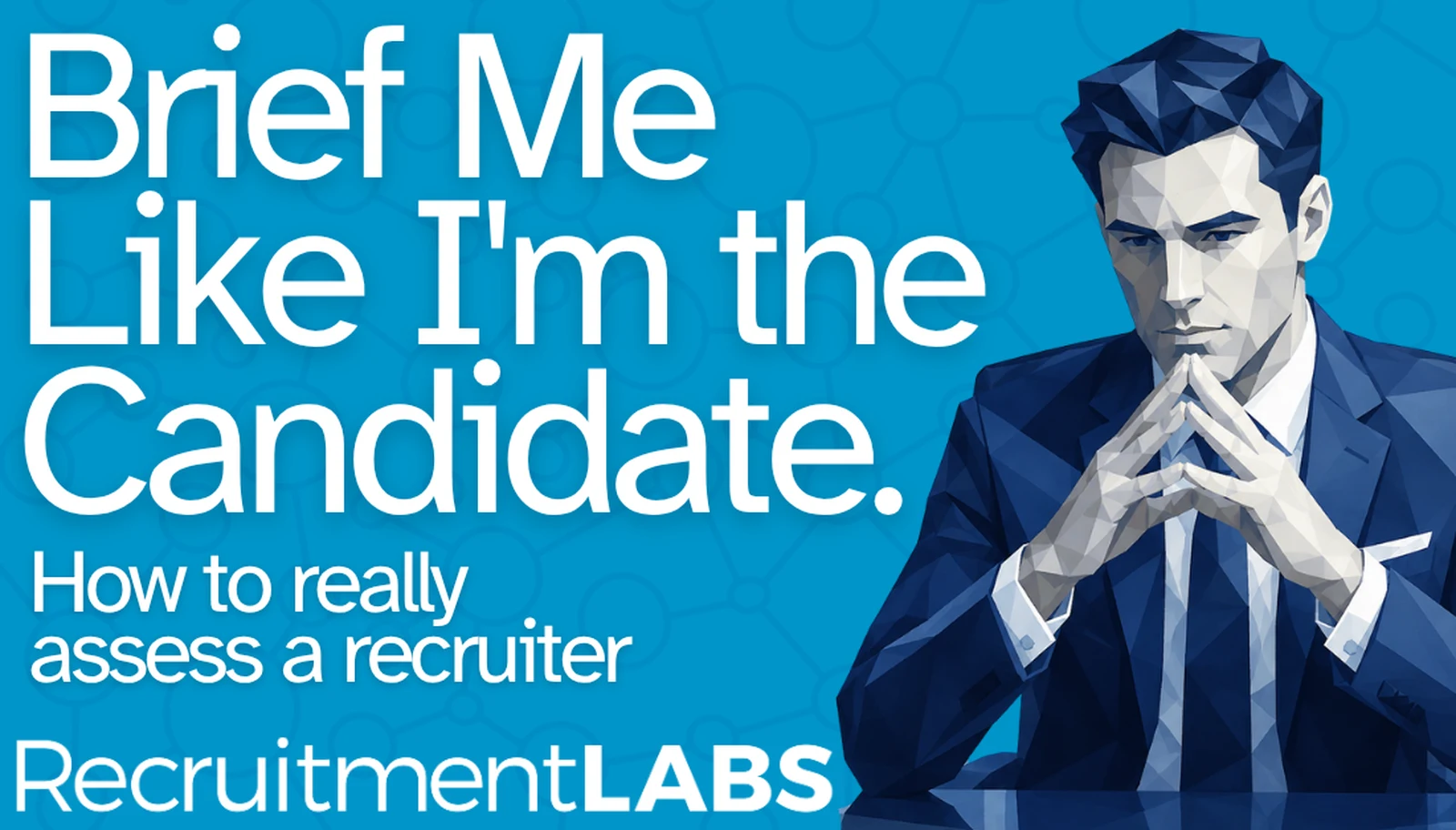 Brief Me Like I’m the Candidate: How to Really Assess a Recruiter
