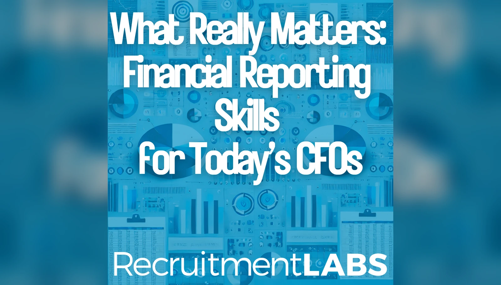 What Really Matters in Financial Reporting Skills for Today’s CFOs