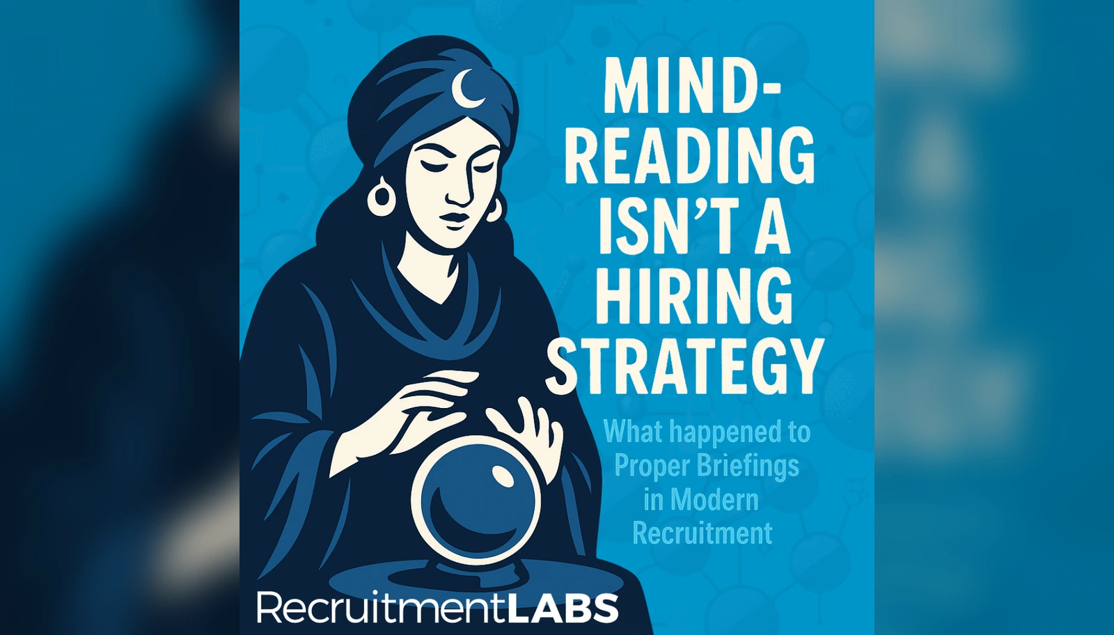 Mind-Reading Isn’t a Hiring Strategy: What Happened to Proper Briefings in Modern Recruitment?