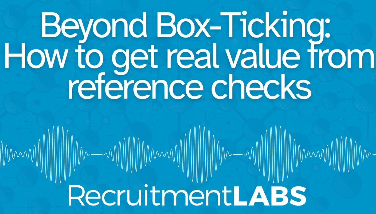 Beyond the Box-Ticking: How to Get Real Value from Reference Checks